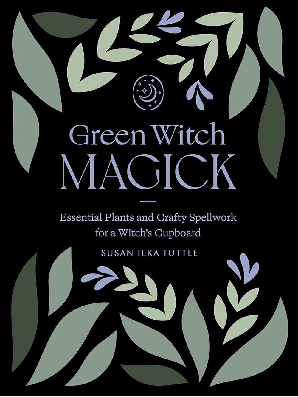 Green Witch Magick by Susan Ilka Tuttle - Botanical Spellcraft